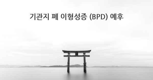 기관지 폐 이형성증 (BPD) 예후