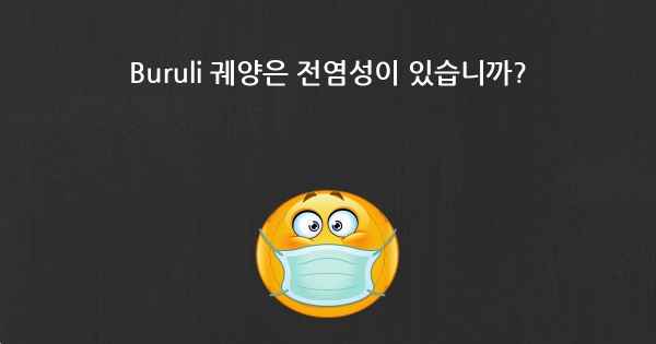 Buruli 궤양은 전염성이 있습니까?