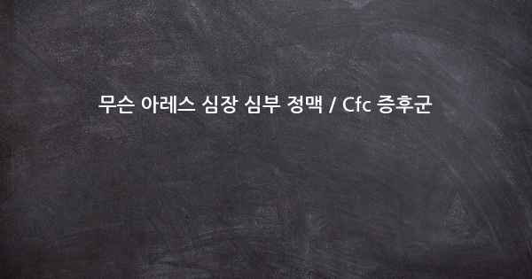 무슨 아레스 심장 심부 정맥 / Cfc 증후군