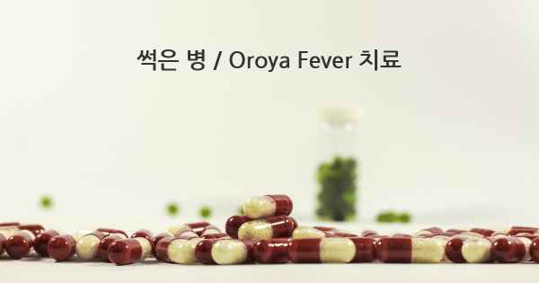 썩은 병 / Oroya Fever 치료