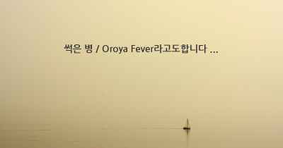 썩은 병 / Oroya Fever라고도합니다 ...