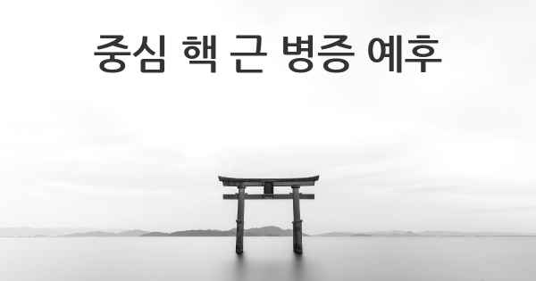 중심 핵 근 병증 예후