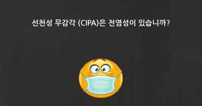선천성 무감각 (CIPA)은 전염성이 있습니까?