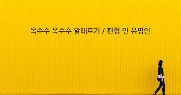 옥수수 옥수수 알레르기 / 편협 인 유명인