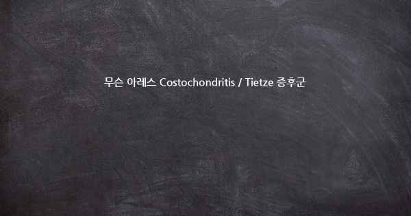 무슨 아레스 Costochondritis / Tietze 증후군