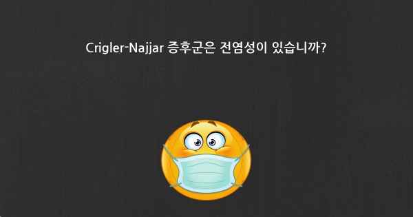 Crigler-Najjar 증후군은 전염성이 있습니까?