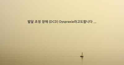 발달 조정 장애 (DCD) Dyspraxia라고도합니다 ...