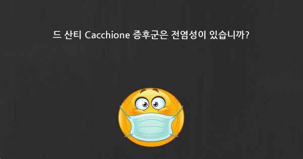 드 산티 Cacchione 증후군은 전염성이 있습니까?