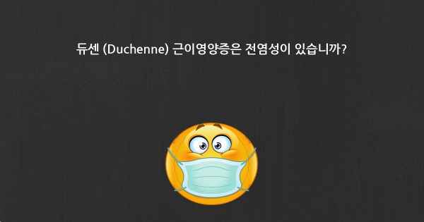 듀센 (Duchenne) 근이영양증은 전염성이 있습니까?