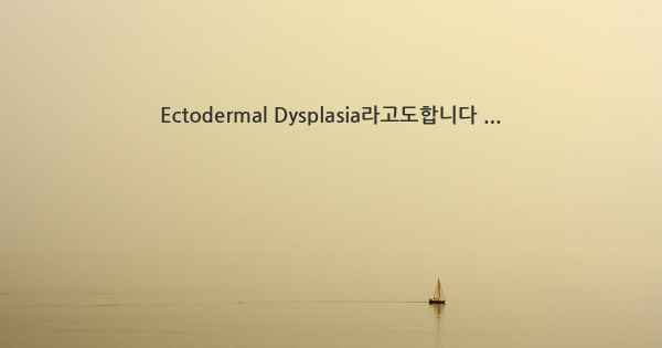 Ectodermal Dysplasia라고도합니다 ...