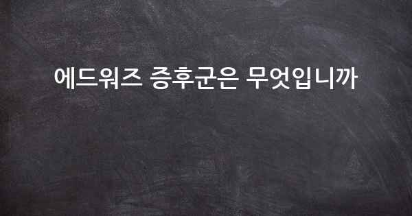 에드워즈 증후군은 무엇입니까