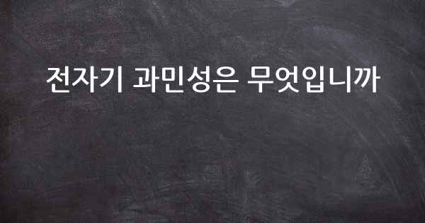 전자기 과민성은 무엇입니까