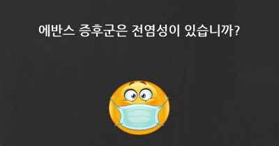 에반스 증후군은 전염성이 있습니까?