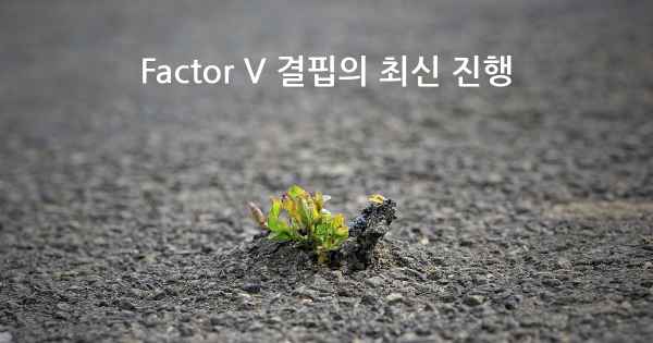 Factor V 결핍의 최신 진행