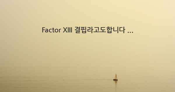 Factor XIII 결핍라고도합니다 ...