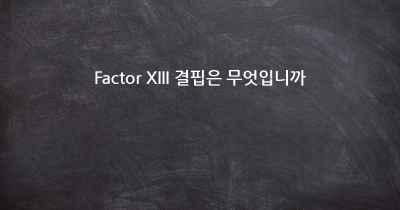 Factor XIII 결핍은 무엇입니까