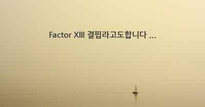 Factor XIII 결핍라고도합니다 ...