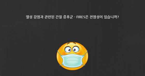 열성 감염과 관련된 간질 증후군 - FIRES은 전염성이 있습니까?