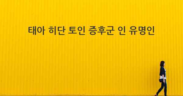 태아 히단 토인 증후군 인 유명인