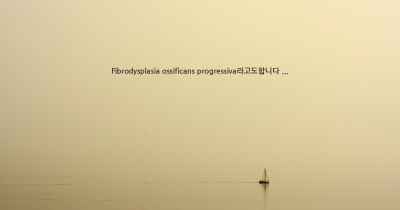 Fibrodysplasia ossificans progressiva라고도합니다 ...