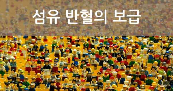 섬유 반혈의 보급