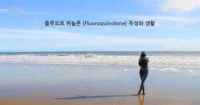 플루오로 퀴놀론 (Fluoroquinolone) 독성와 생활