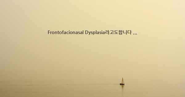 Frontofacionasal Dysplasia라고도합니다 ...