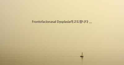 Frontofacionasal Dysplasia라고도합니다 ...