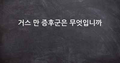 거스 만 증후군은 무엇입니까