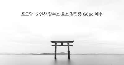 포도당 -6 인산 탈수소 효소 결핍증 G6pd 예후