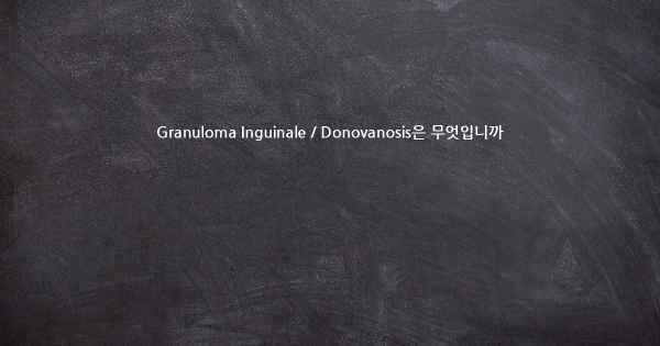 Granuloma Inguinale / Donovanosis은 무엇입니까