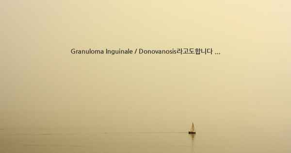 Granuloma Inguinale / Donovanosis라고도합니다 ...