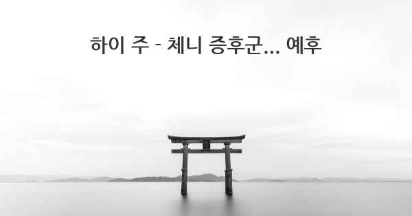 하이 주 - 체니 증후군... 예후