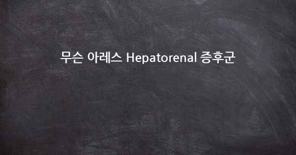 무슨 아레스 Hepatorenal 증후군