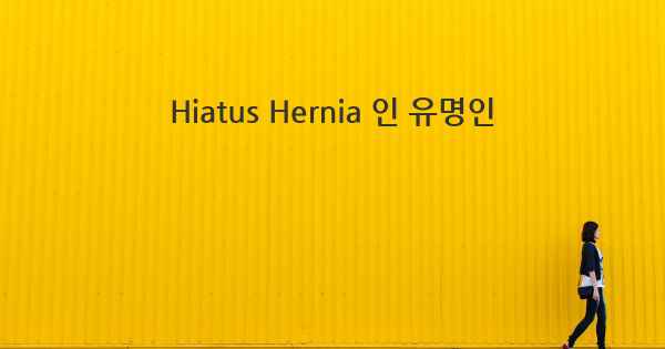 Hiatus Hernia 인 유명인