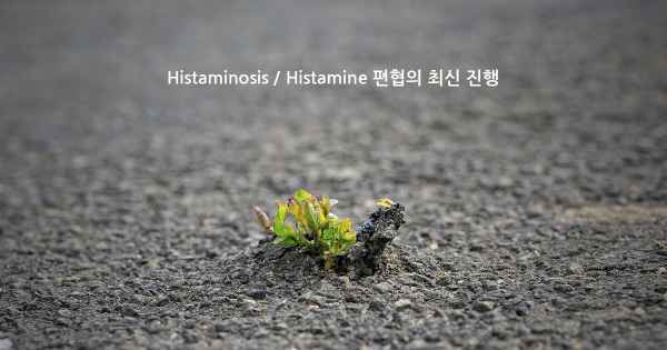 Histaminosis / Histamine 편협의 최신 진행