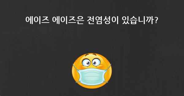 에이즈 에이즈은 전염성이 있습니까?