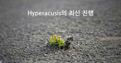 Hyperacusis의 최신 진행