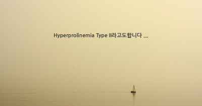 Hyperprolinemia Type II라고도합니다 ...