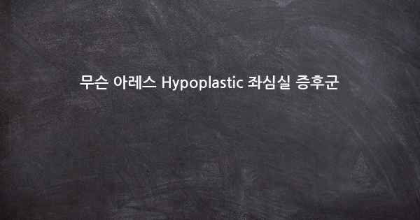 무슨 아레스 Hypoplastic 좌심실 증후군