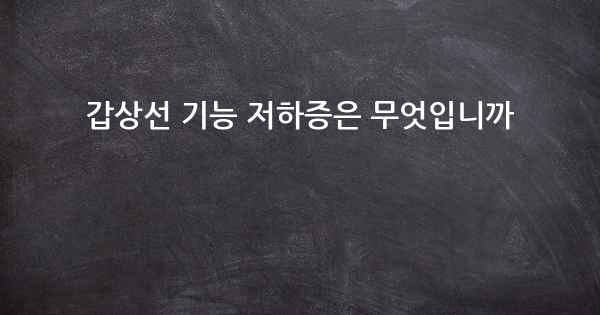 갑상선 기능 저하증은 무엇입니까