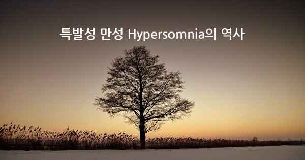 특발성 만성 Hypersomnia의 역사