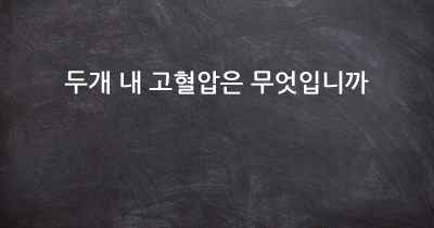 두개 내 고혈압은 무엇입니까