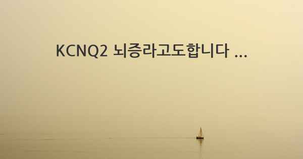 KCNQ2 뇌증라고도합니다 ...