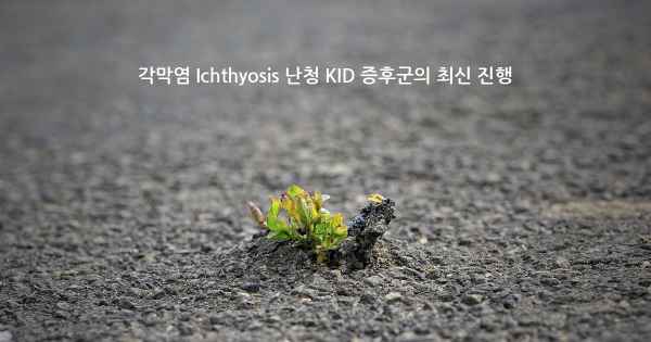 각막염 Ichthyosis 난청 KID 증후군의 최신 진행