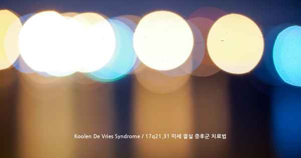 Koolen De Vries Syndrome / 17q21.31 미세 결실 증후군 치료법