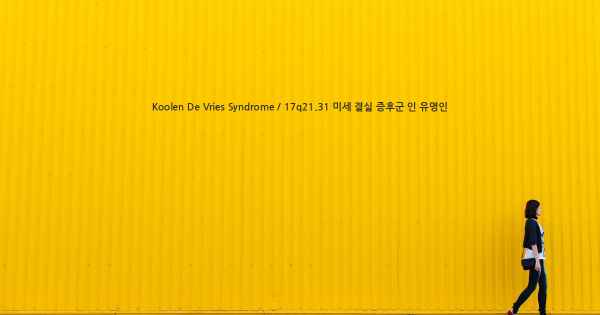 Koolen De Vries Syndrome / 17q21.31 미세 결실 증후군 인 유명인