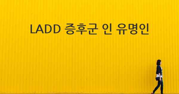 LADD 증후군 인 유명인