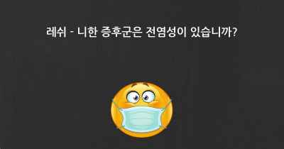 레쉬 - 니한 증후군은 전염성이 있습니까?