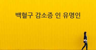 백혈구 감소증 인 유명인